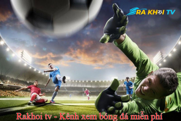 Rakhoi-tv.info - Thách thức và cơ hội của Rakhoitv trên thị trường trực tiếp bóng đá